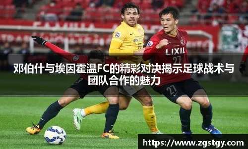 邓伯什与埃因霍温FC的精彩对决揭示足球战术与团队合作的魅力