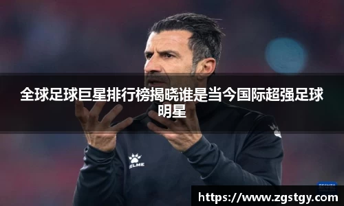 全球足球巨星排行榜揭晓谁是当今国际超强足球明星