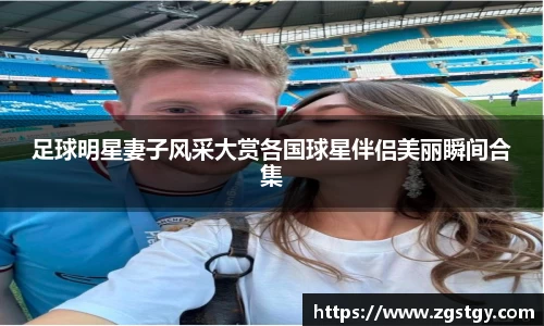 足球明星妻子风采大赏各国球星伴侣美丽瞬间合集